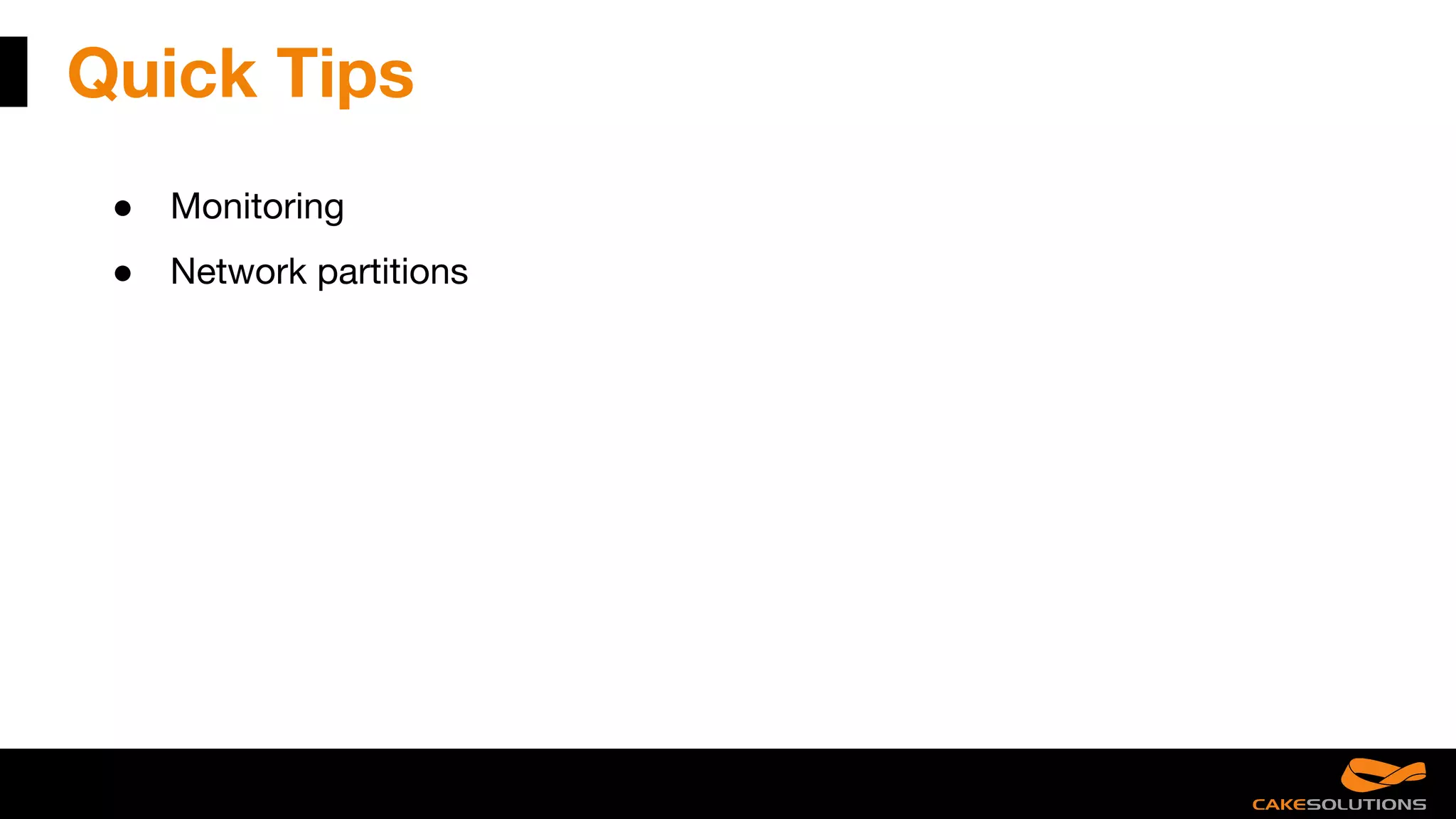 Quick Tips
● Monitoring
● Network partitions
 
