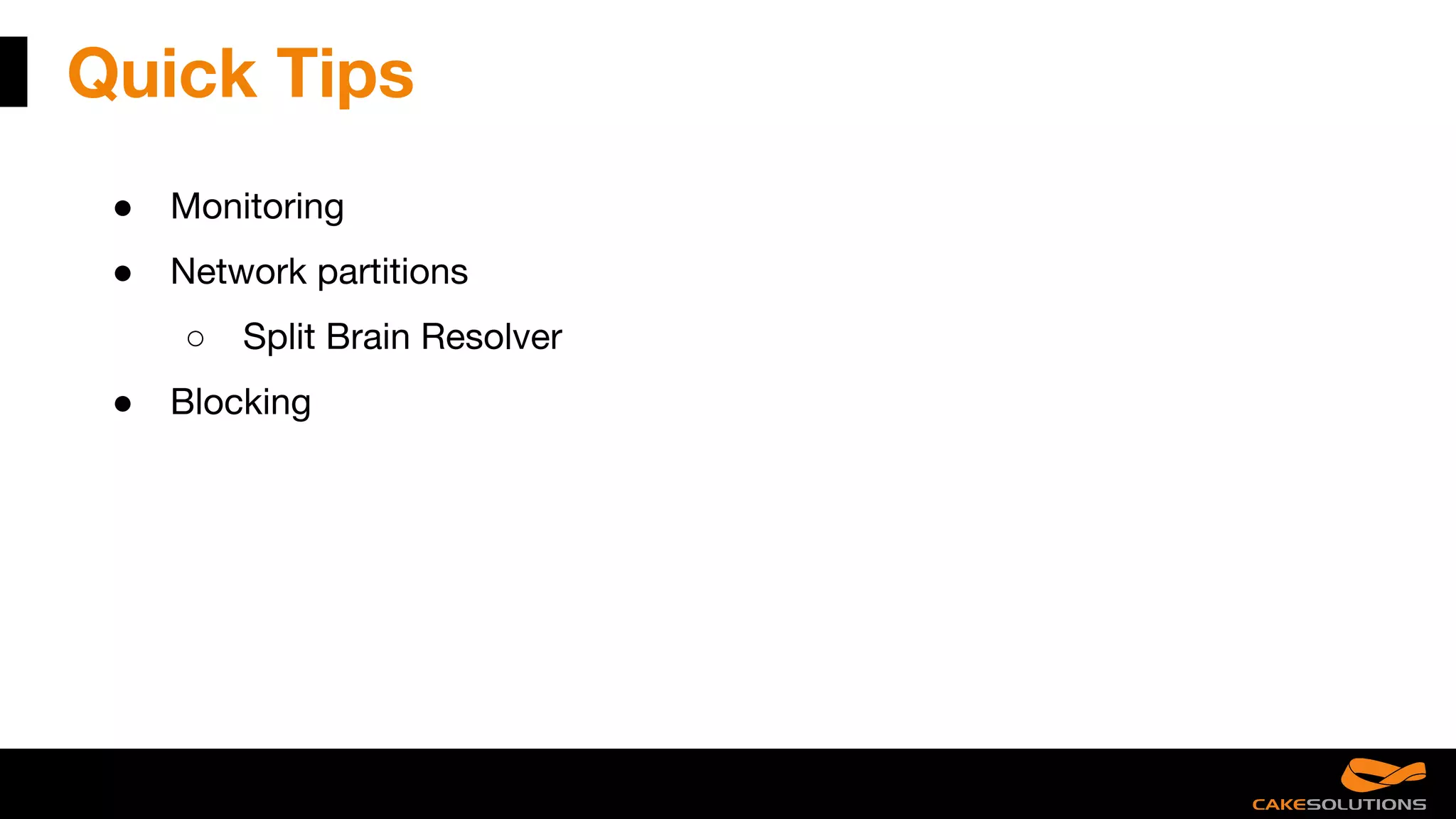 Quick Tips
● Monitoring
● Network partitions
○ Split Brain Resolver
● Blocking
 