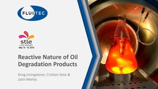 Reactive Nature of Oil
Degradation Products
Greg Livingstone, Cristian Soto &
Jatin Mehta
 