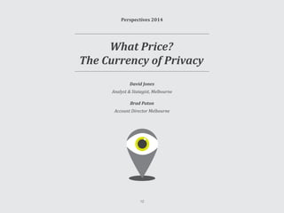 Perspectives 2014
David Jones
Analyst & Stategist, Melbourne
Brad Paton
Account Director Melbourne
What Price?
The Currency of Privacy
12
 