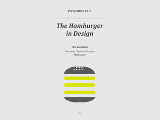 Perspectives 2014
Tim Kotsiakos
Executive Creative Director,
Melbourne
The Hamburger
in Design
25
 