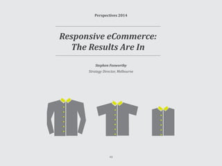 Perspectives 2014
Stephen Foxworthy
Strategy Director, Melbourne
Responsive eCommerce:
The Results Are In
49
 