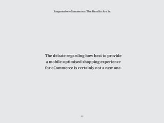 Responsive eCommerce: The Results Are In
The debate regarding how best to provide
a mobile-optimised shopping experience
for eCommerce is certainly not a new one.
50
 