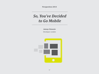 So, You’ve Decided to Go Mobile
If you’ve decided to transfer your business
into the mobile space, you’re already
making t...