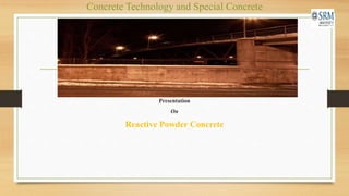 Concrete Technology and Special Concrete
Presentation
On
Reactive Powder Concrete
 