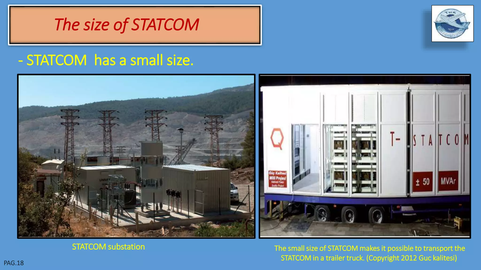 The size of STATCOM
- STATCOM has a small size.
The small size of STATCOM makes it possible to transport the
STATCOM in a trailer truck. (Copyright 2012 Guc kalitesi)
STATCOM substation
 