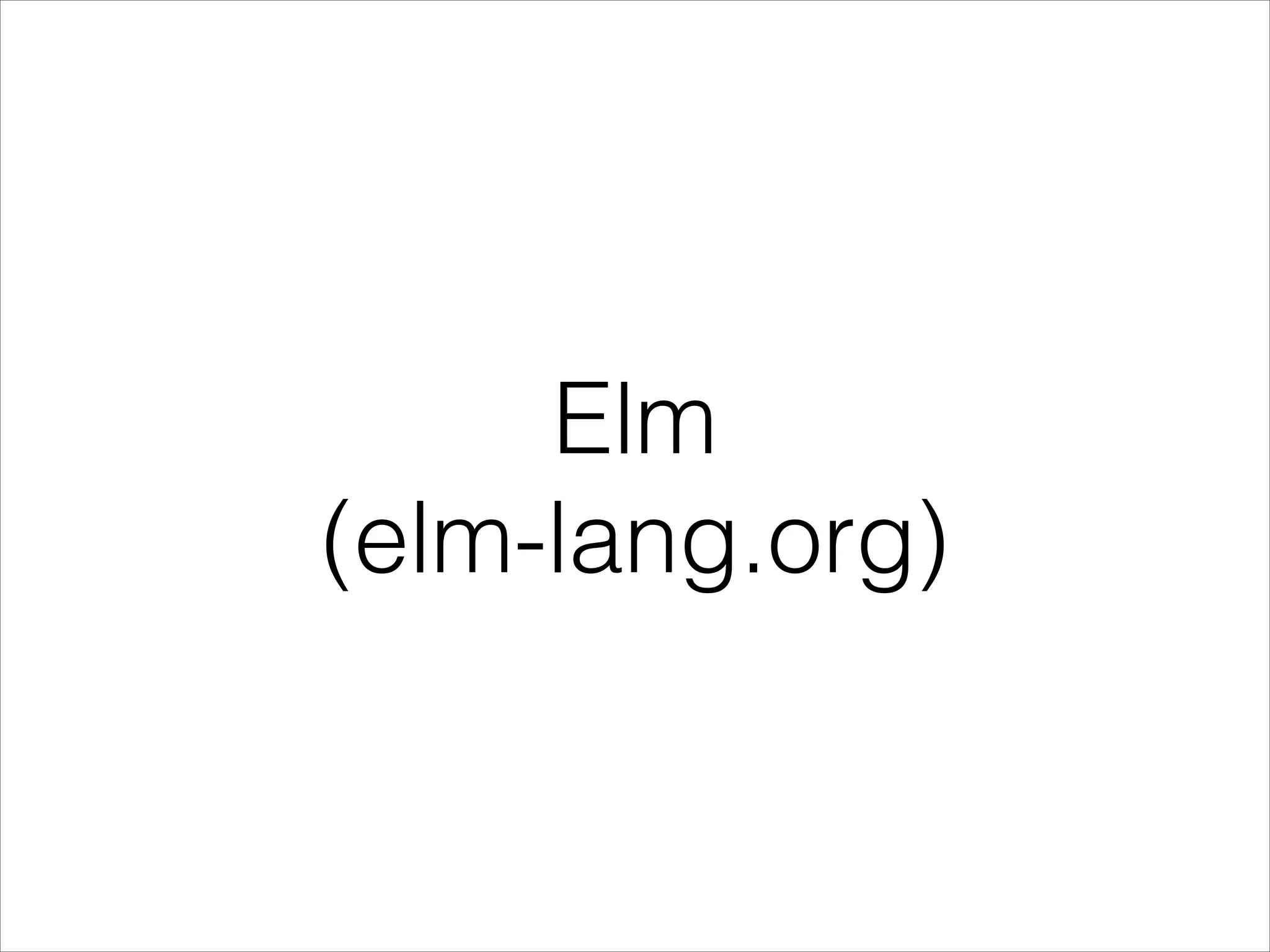 Elm (elm-lang.org) 