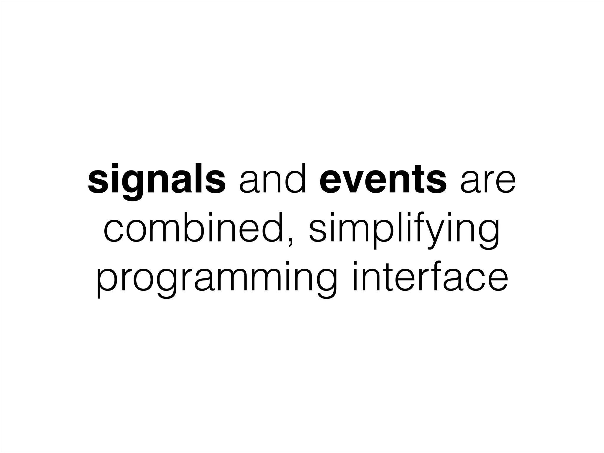 signals and events are combined, simplifying programming interface 