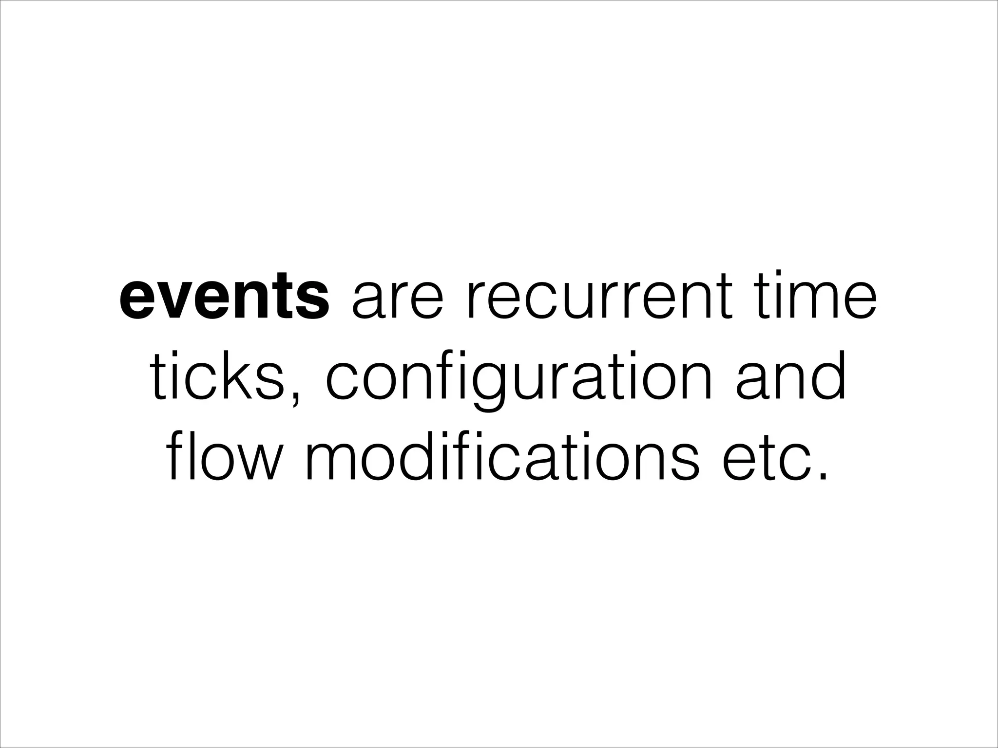 events are recurrent time ticks, conﬁguration and ﬂow modiﬁcations etc. 