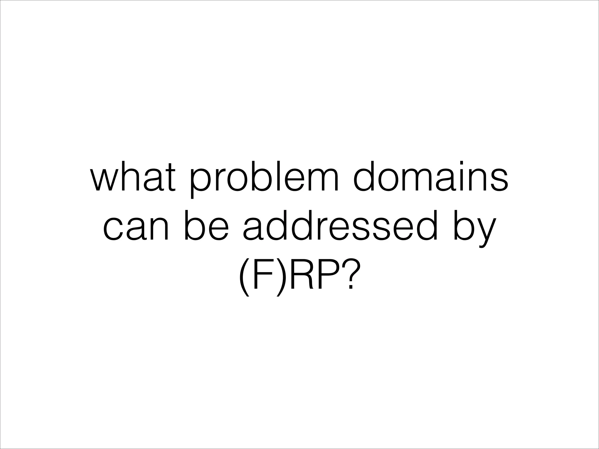 what problem domains can be addressed by (F)RP? 