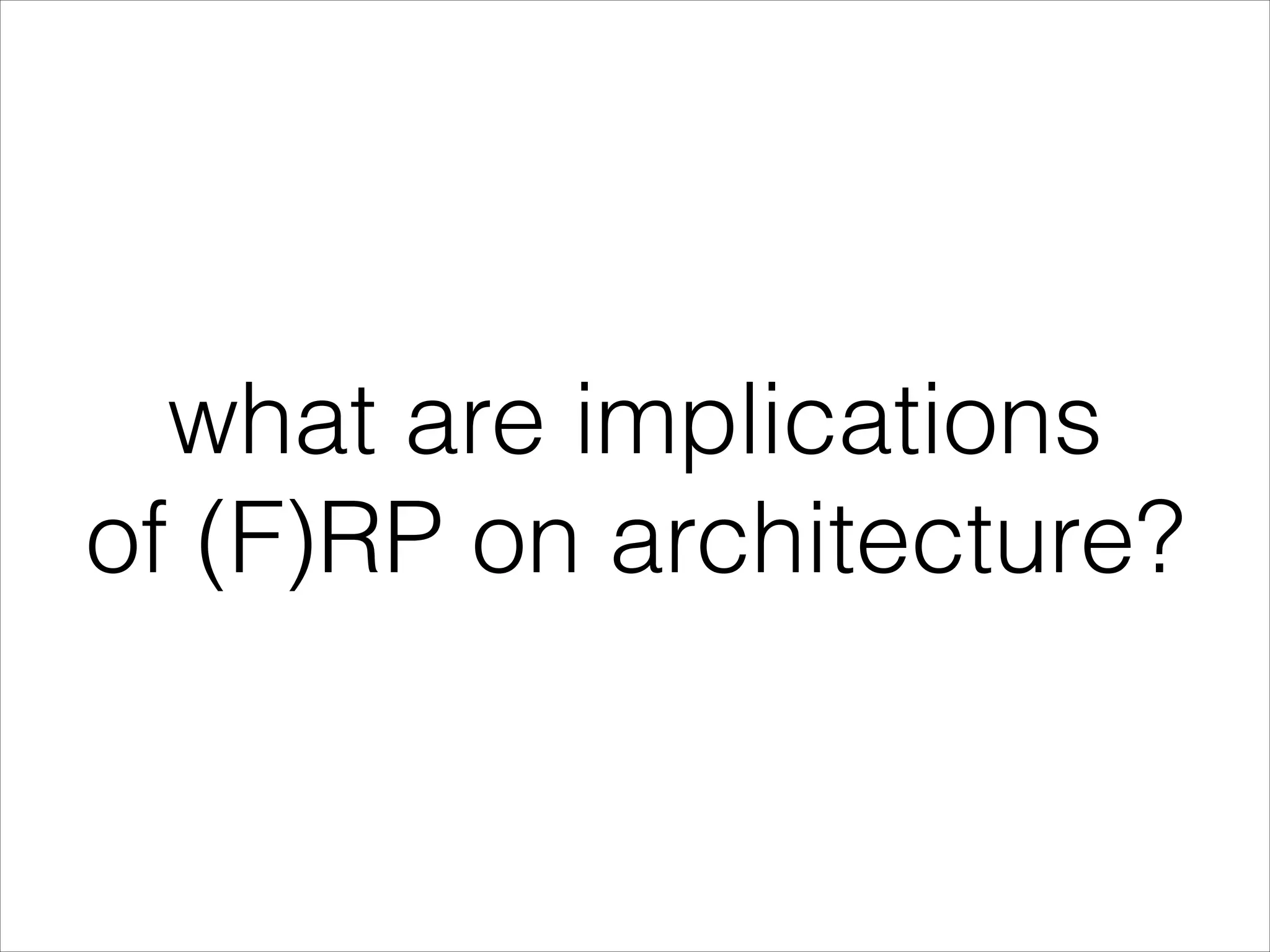 what are implications of (F)RP on architecture? 