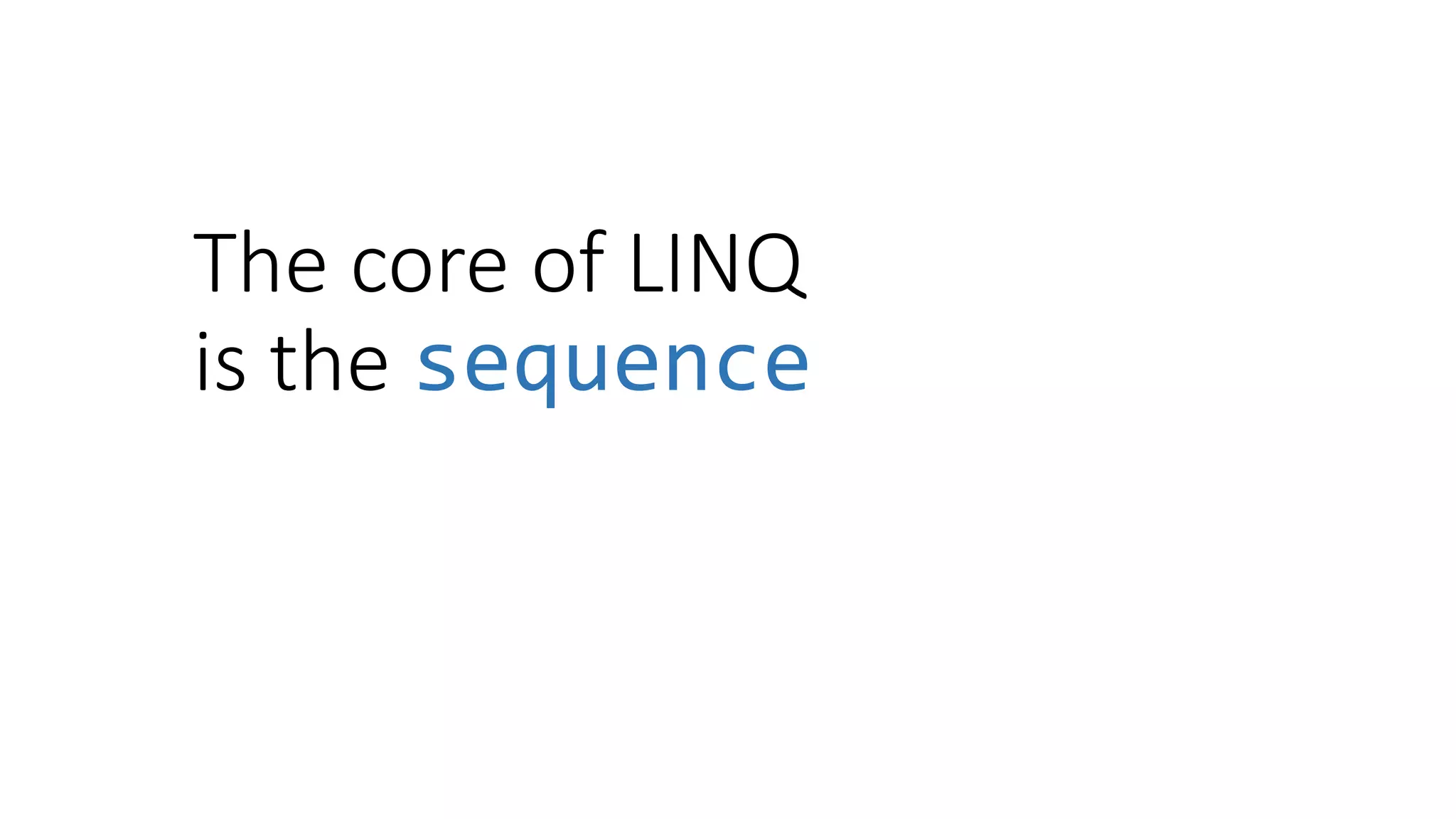 The core of LINQ
is the sequence
 