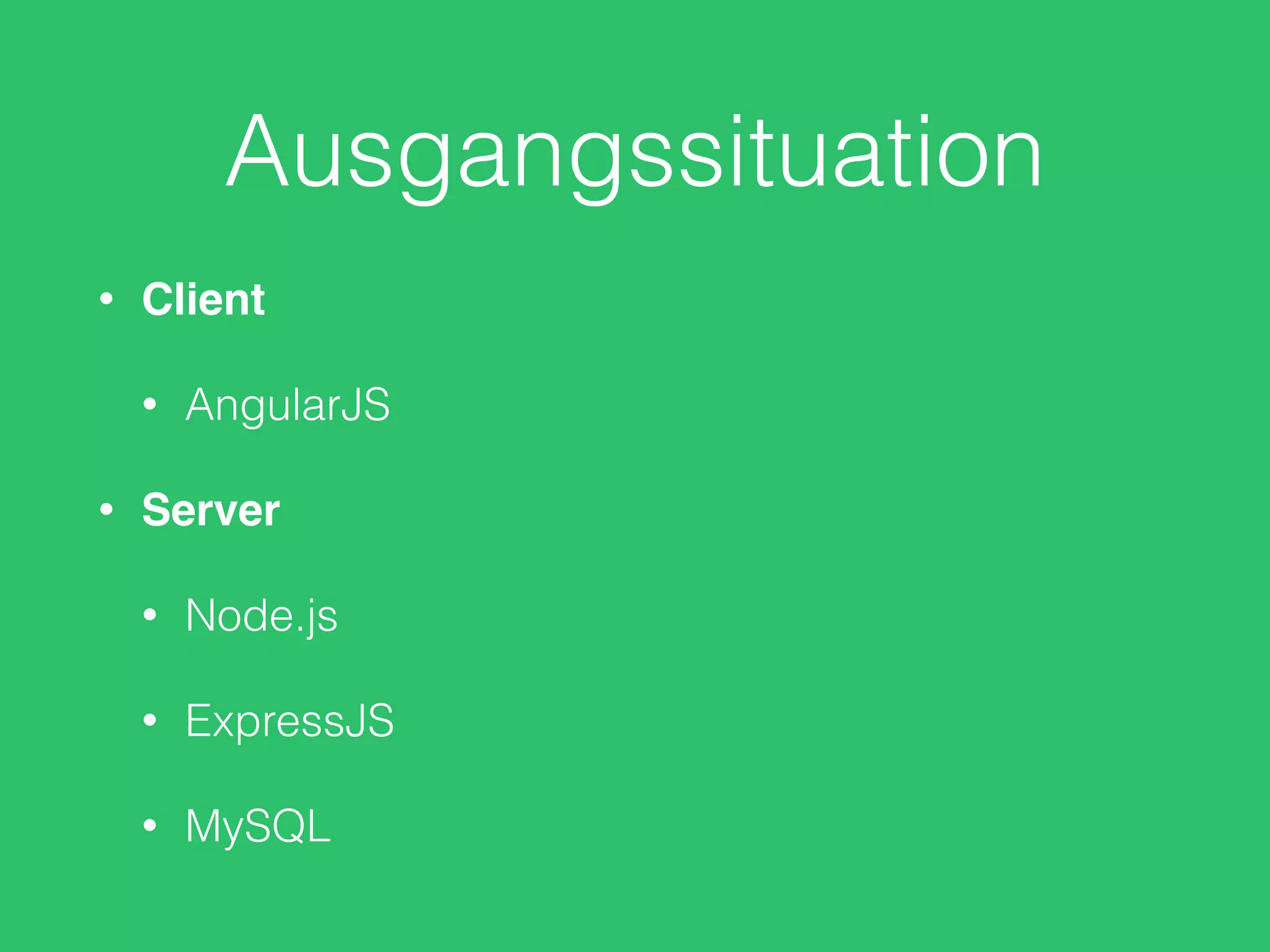 Ausgangssituation
• Client
• AngularJS
• Server
• Node.js
• ExpressJS
• MySQL
 
