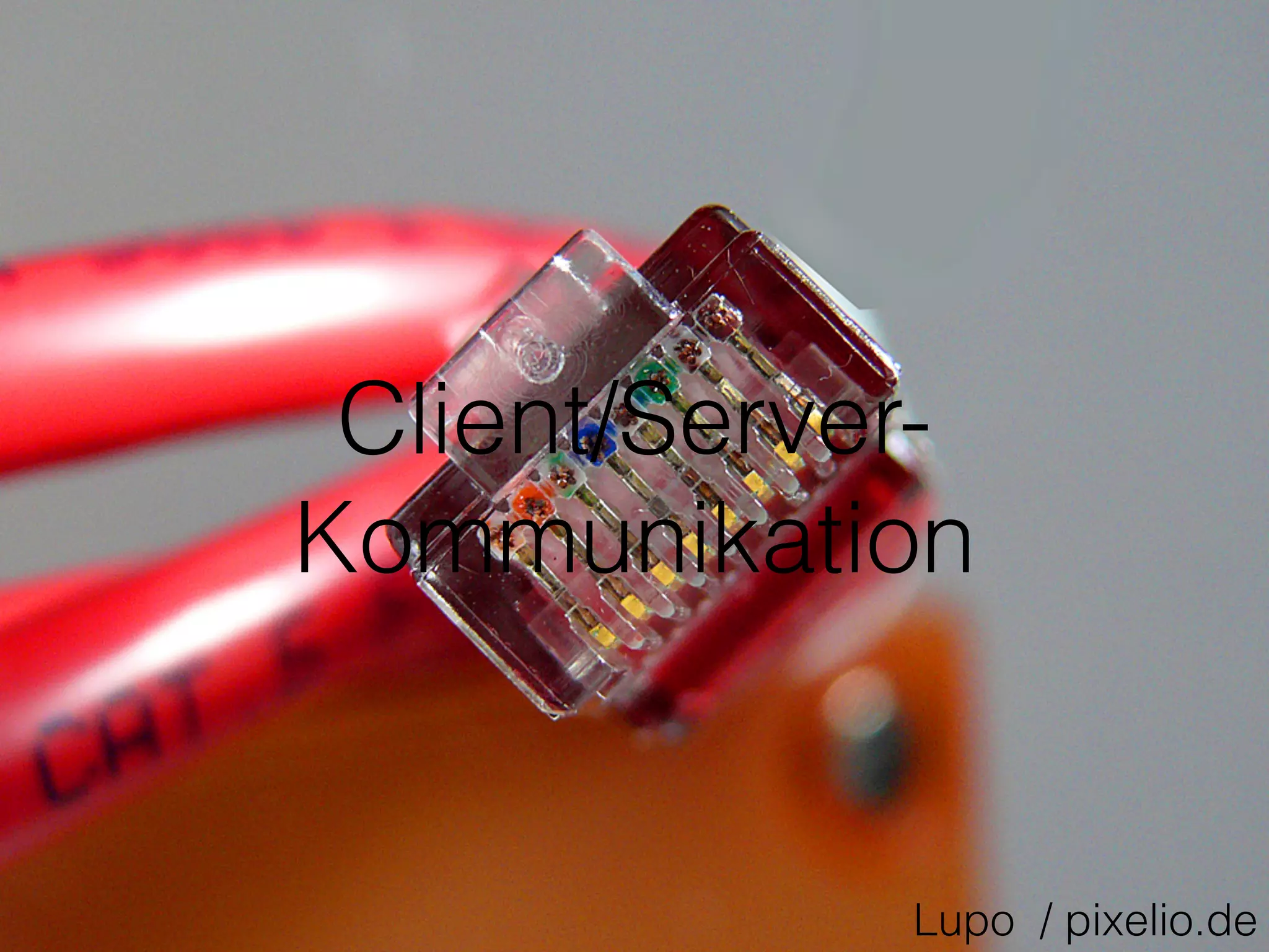 Client/Server-
Kommunikation
Lupo / pixelio.de
 
