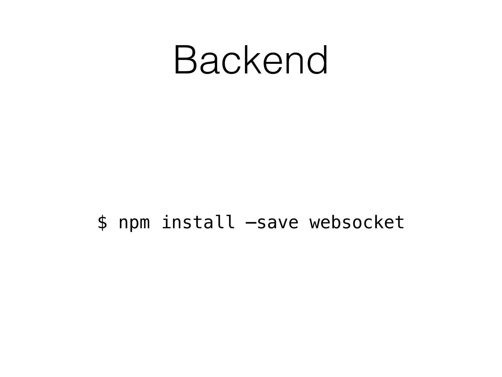 Backend
$ npm install —save websocket
 