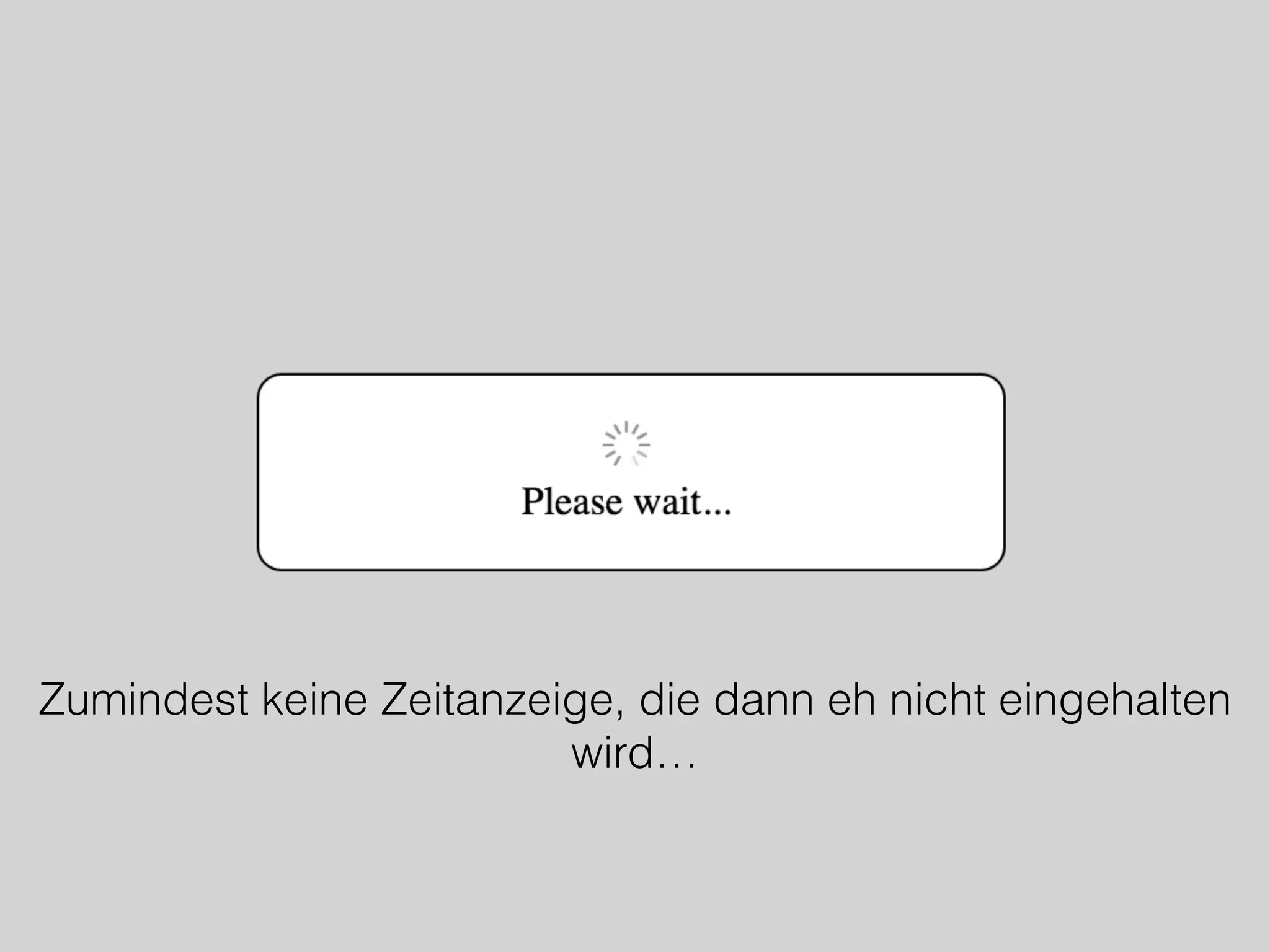 Zumindest keine Zeitanzeige, die dann eh nicht eingehalten
wird…
 