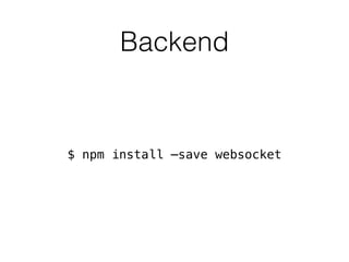 Backend
$ npm install —save websocket
 