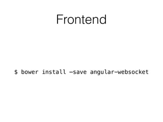 Frontend
$ bower install —save angular-websocket
 