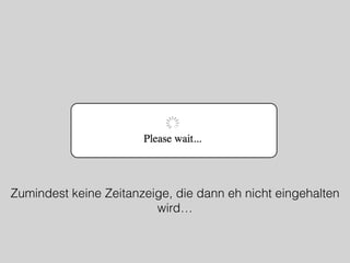 Zumindest keine Zeitanzeige, die dann eh nicht eingehalten
wird…
 