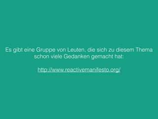 Es gibt eine Gruppe von Leuten, die sich zu diesem Thema
schon viele Gedanken gemacht hat:
http://www.reactivemanifesto.org/
 