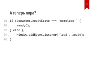 А теперь пора?
if (document.readyState === 'complete') {
ready();
} else {
window.addEventListener('load', ready);
}
01.
0...