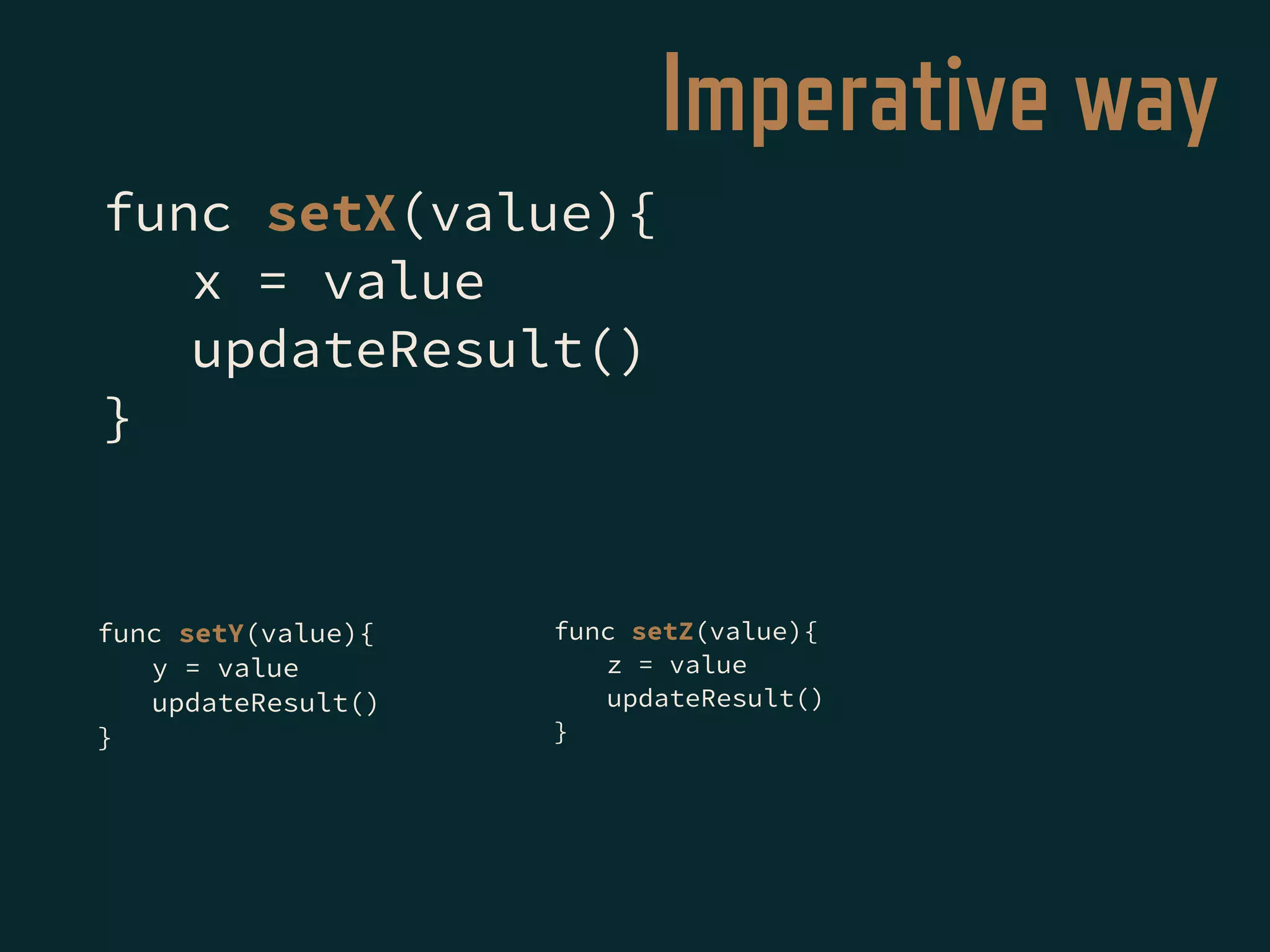 func setX(value){
x = value
updateResult()
}
func setY(value){
y = value
updateResult()
}
func setZ(value){
z = value
updateResult()
}
Imperative way
 