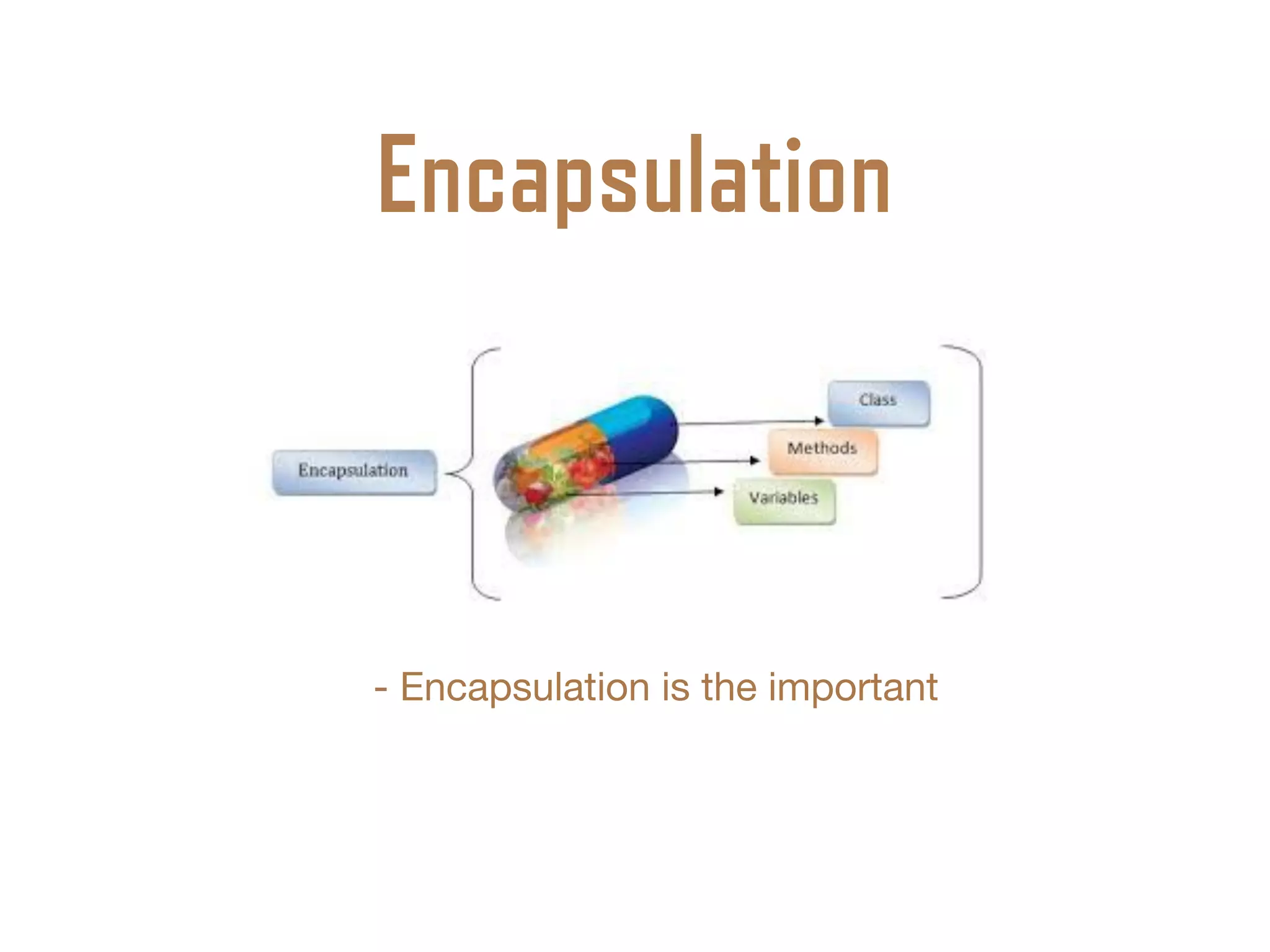 Encapsulation
- Encapsulation is the important

 