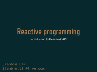 Reactive programming
Introduction to ReactiveX API
Jianbin LIN
jianbin.lin@live.com
 