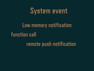 System event
Low memory notification
function call
remote push notification
 