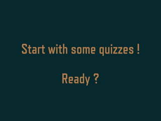 Ready ?
Start with some quizzes !
 