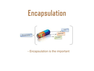 Encapsulation
- Encapsulation is the important

 