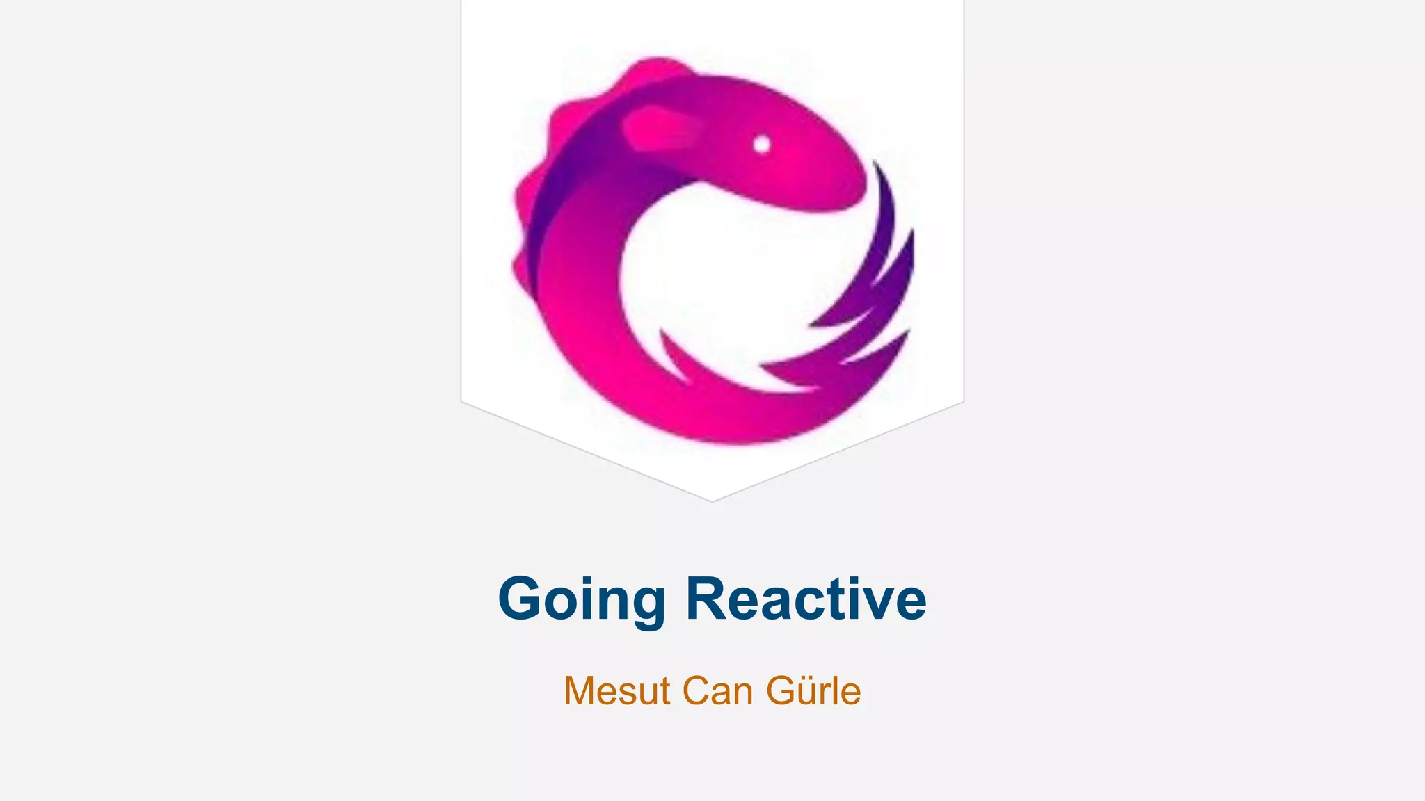 Going Reactive
Mesut Can Gürle
 