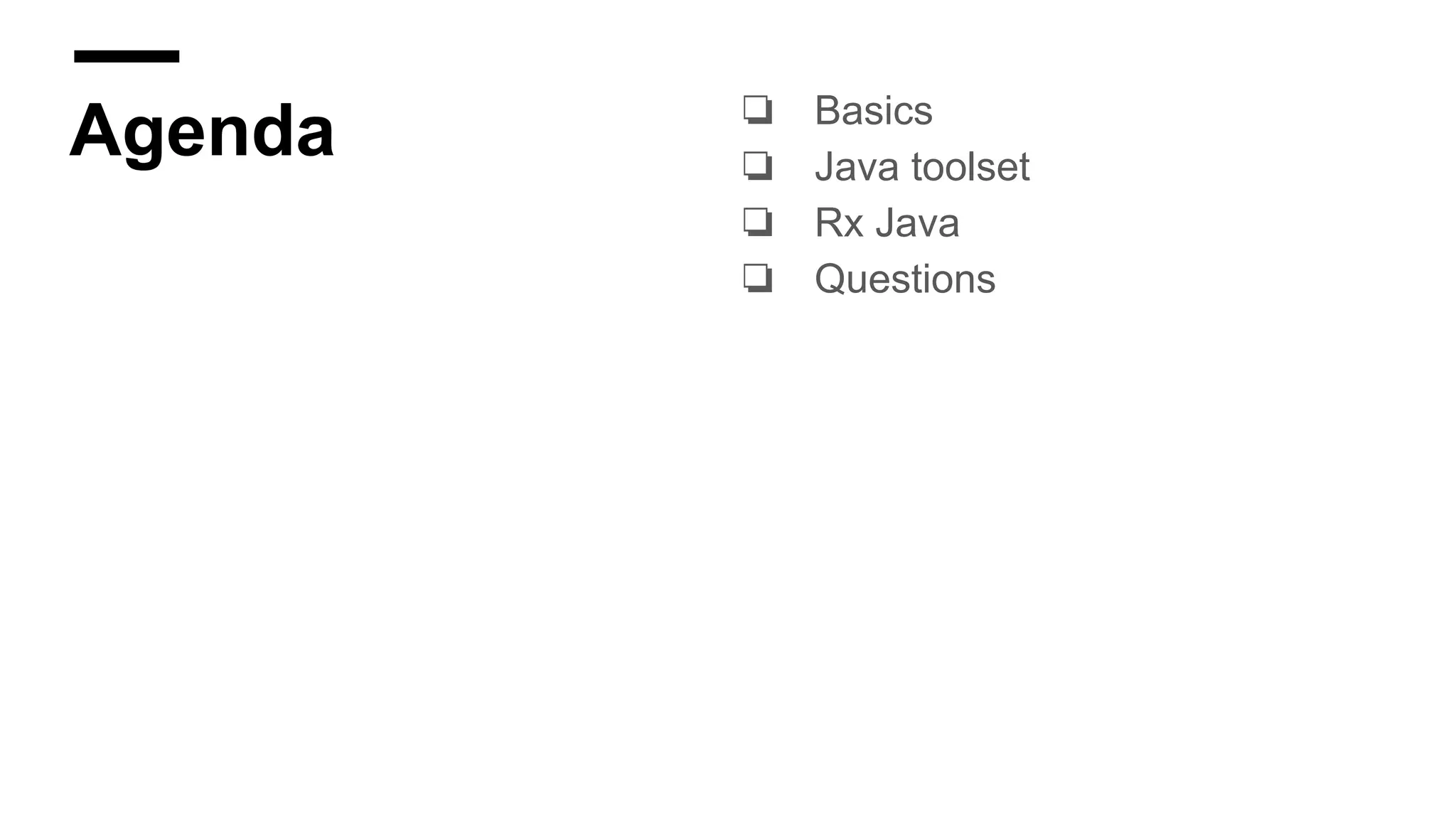Agenda ❏ Basics
❏ Java toolset
❏ Rx Java
❏ Questions
 