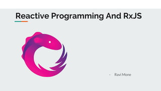 Reactive Programming And RxJS
- Ravi Mone
 