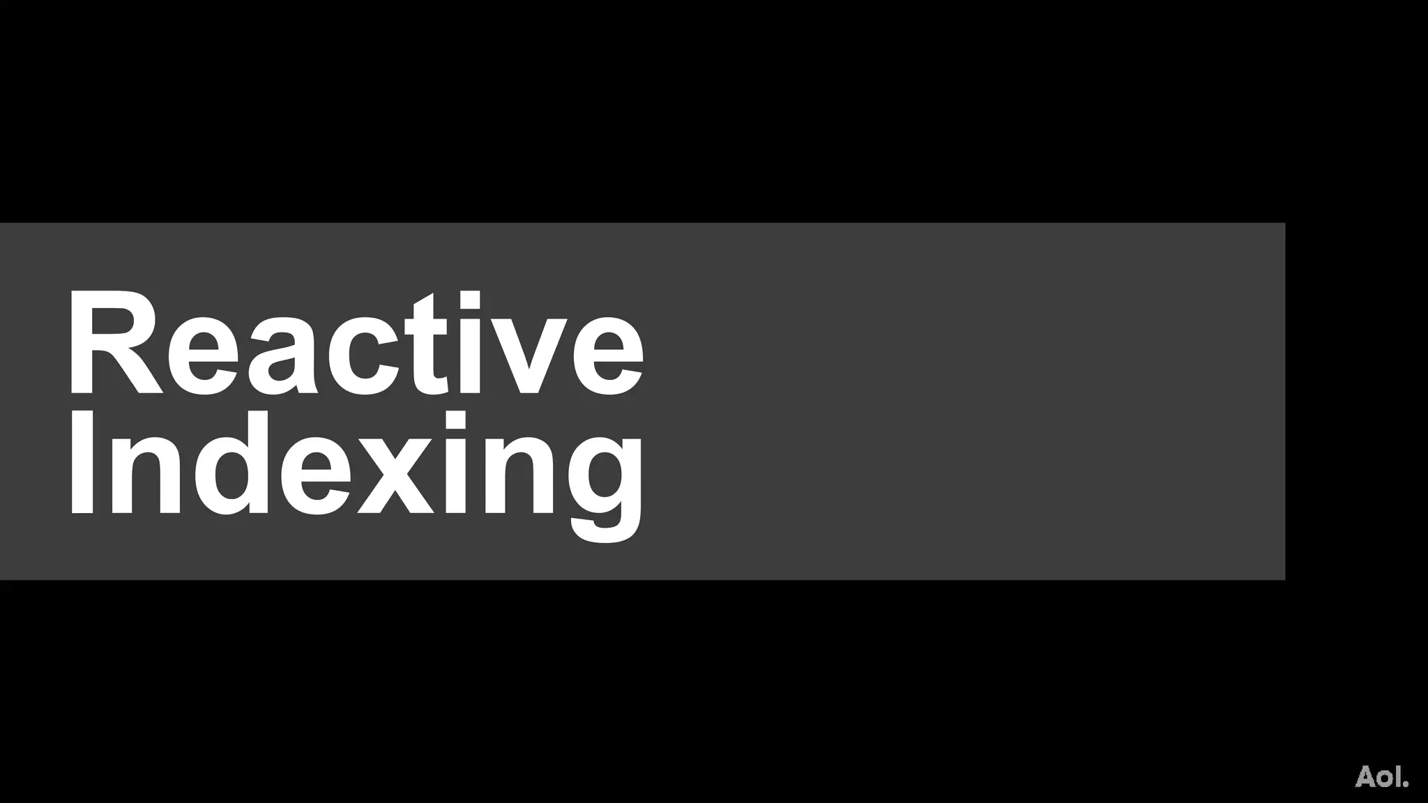 Reactive
Indexing
 
