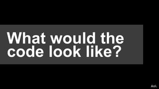 What would the
code look like?
 