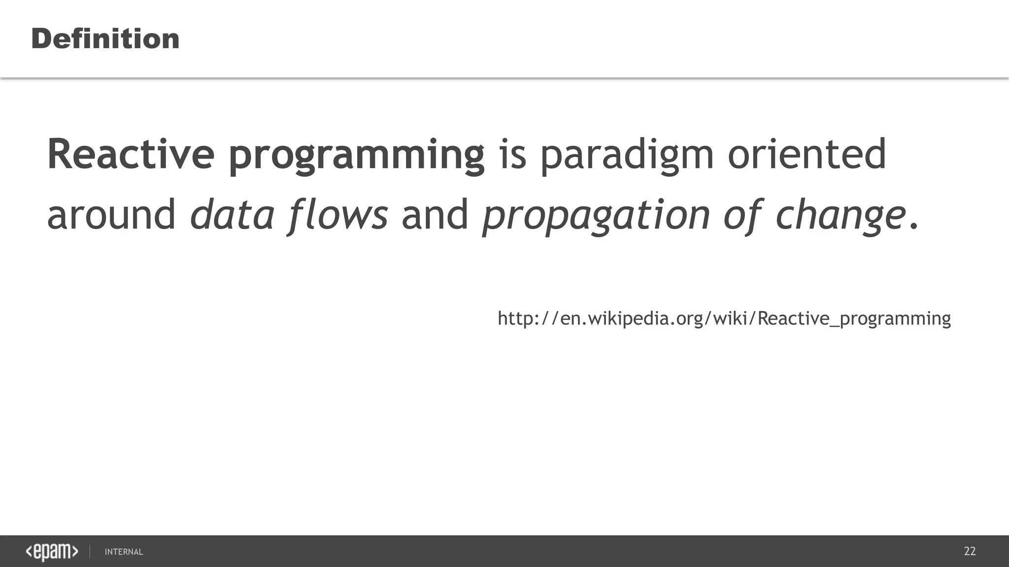 22SEC-2015
Definition
Reactive programming is paradigm oriented
around data flows and propagation of change.
http://en.wikipedia.org/wiki/Reactive_programming
 