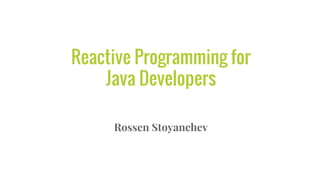 Reactive Programming for
Java Developers
Rossen Stoyanchev
 