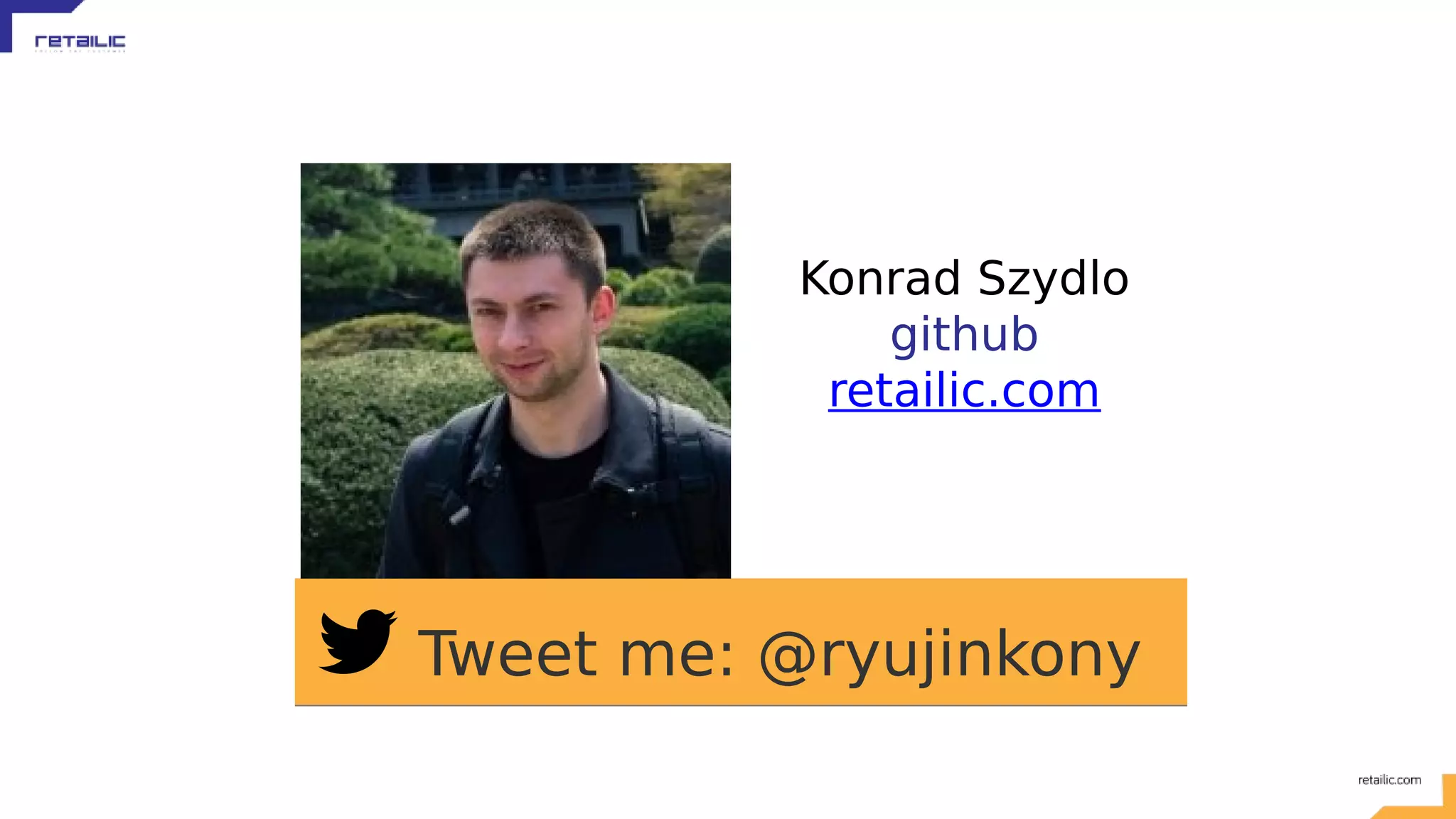 Tweet me: @ryujinkony Konrad Szydlo github retailic.com 