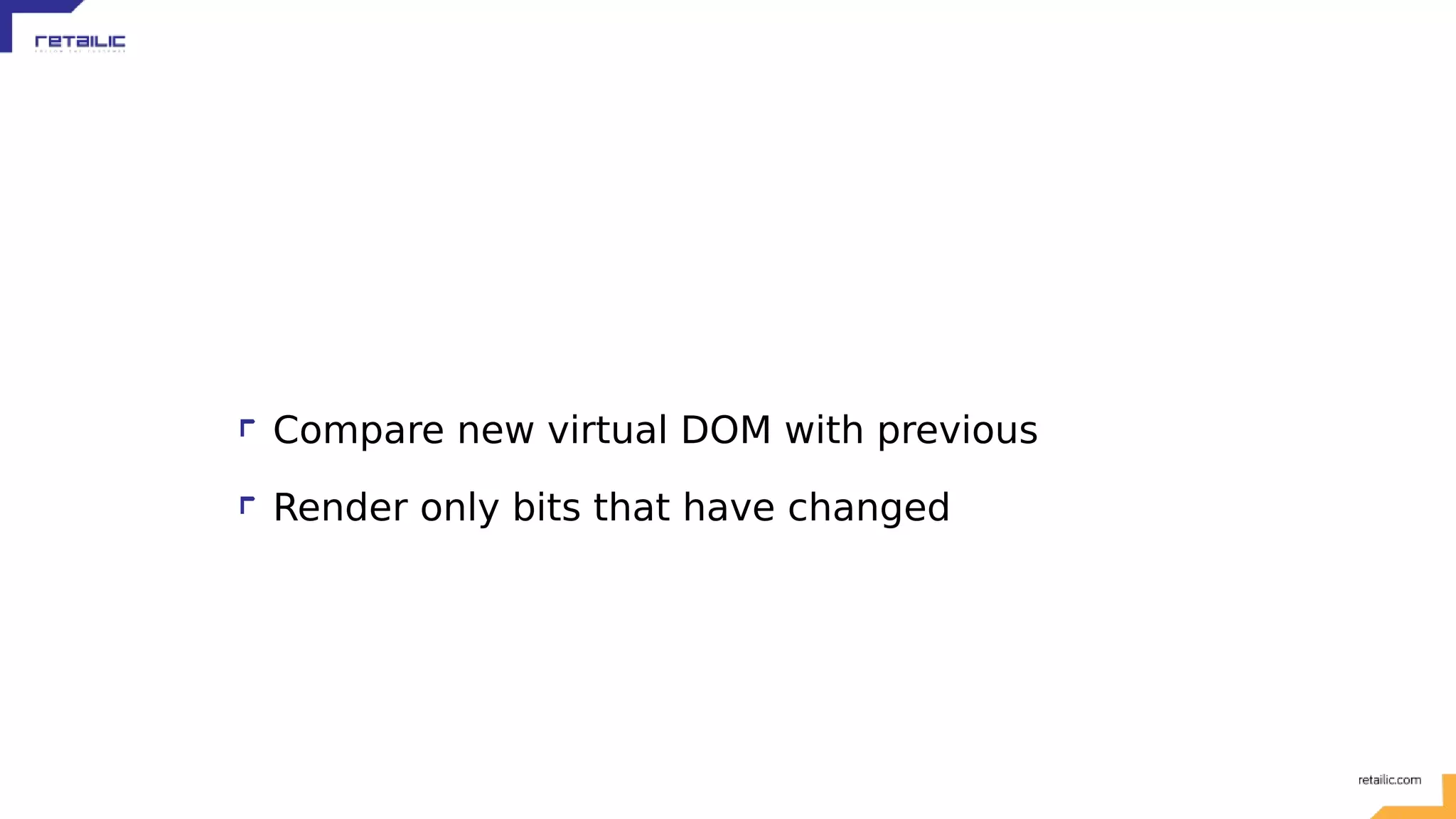 Compare new virtual DOM with previous Render only bits that have changed 