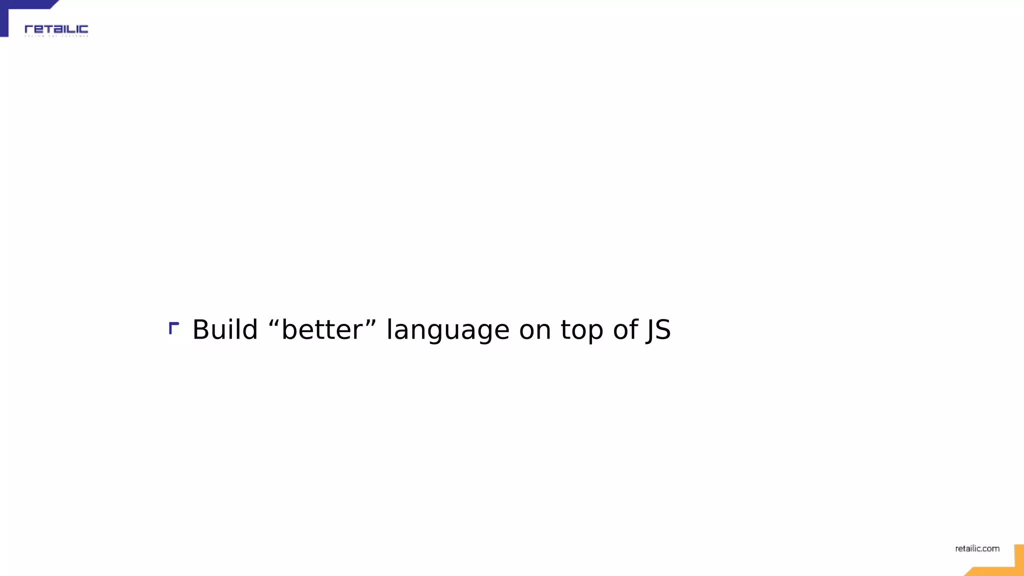 Build “better” language on top of JS 