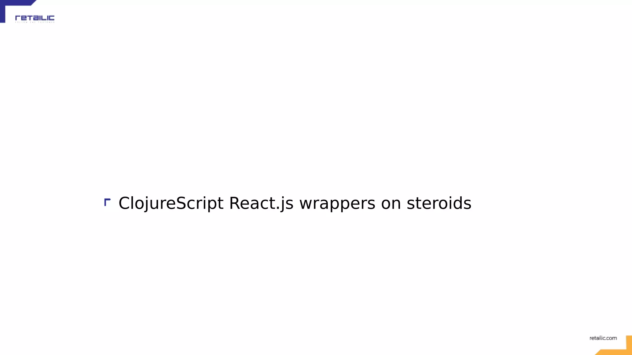 ClojureScript React.js wrappers on steroids 