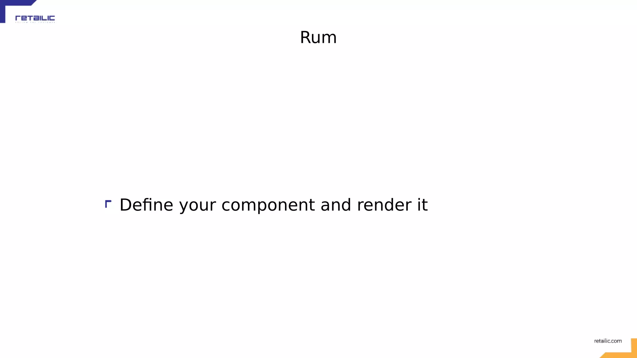 Rum Define your component and render it 