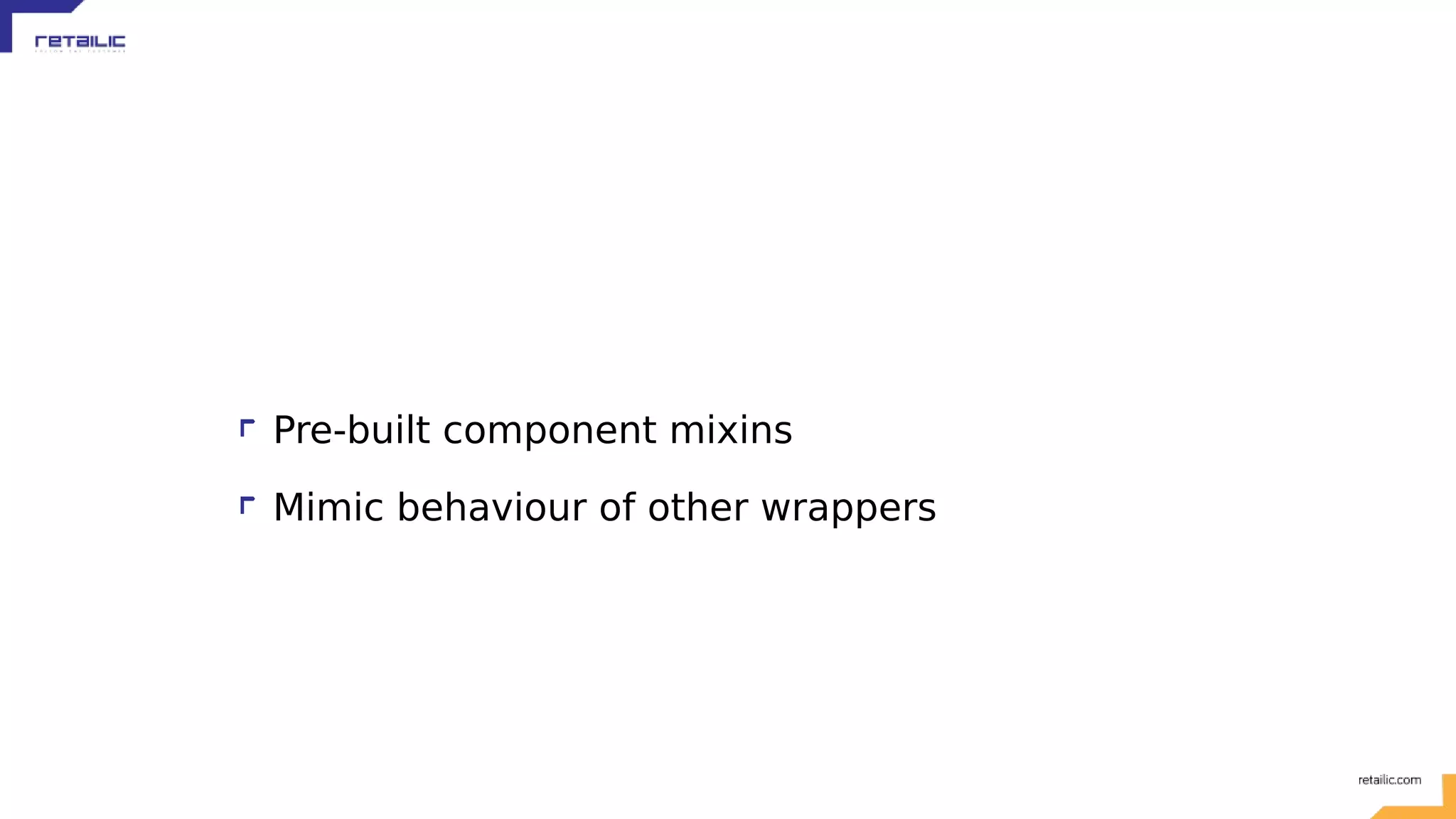 Pre-built component mixins Mimic behaviour of other wrappers 