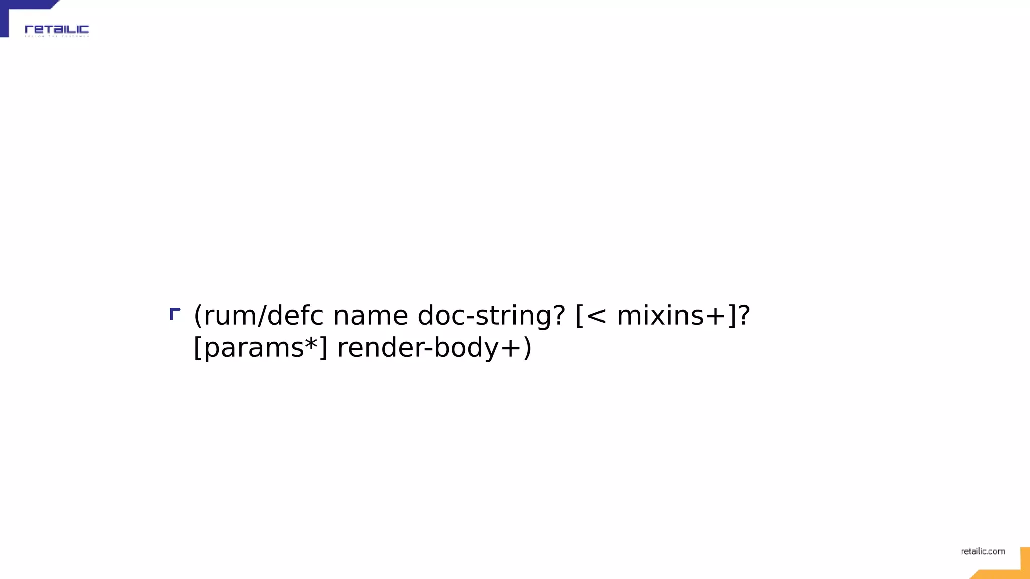 (rum/defc name doc-string? [< mixins+]? [params*] render-body+) 