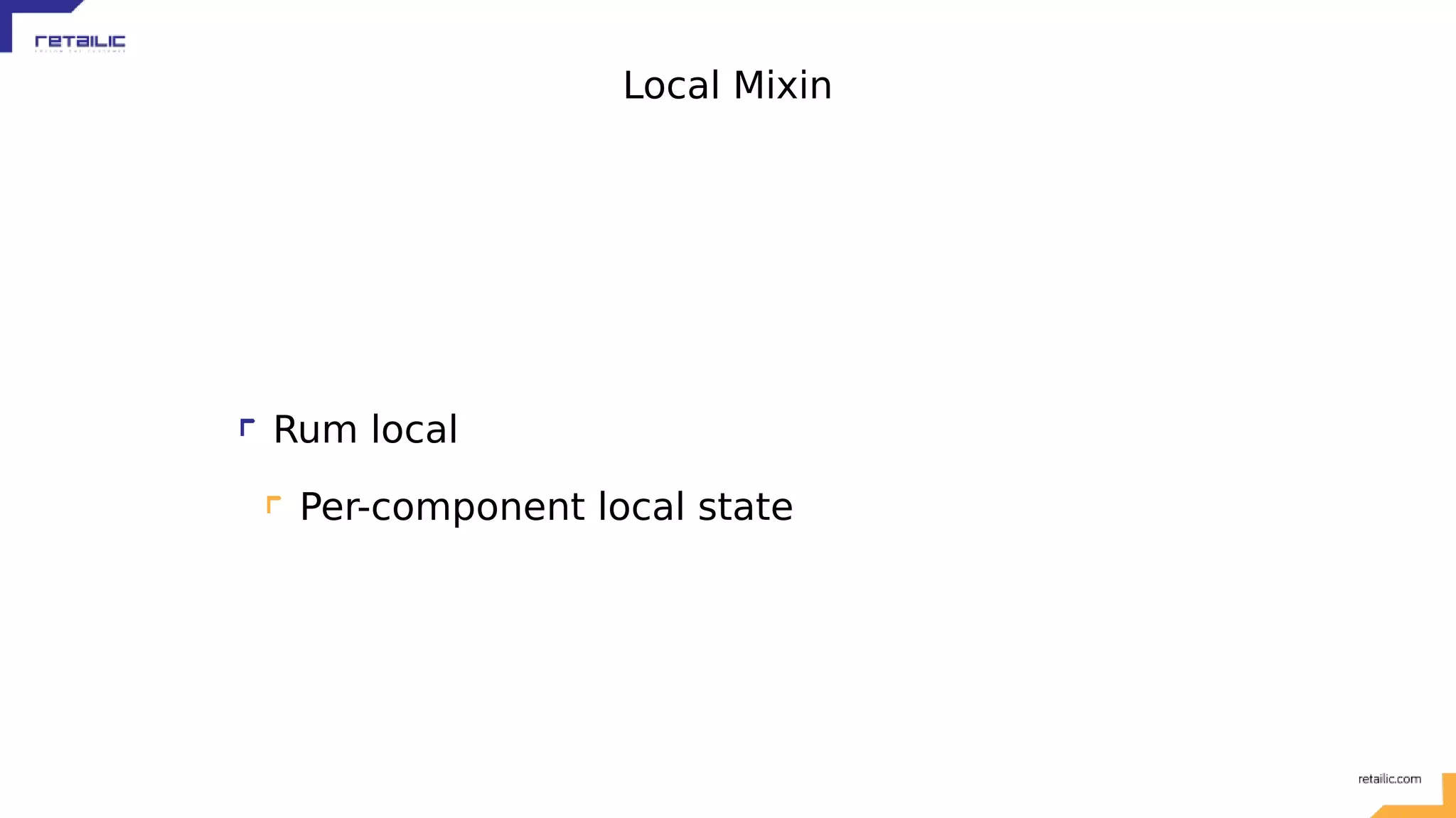 Local Mixin Rum local Per-component local state 