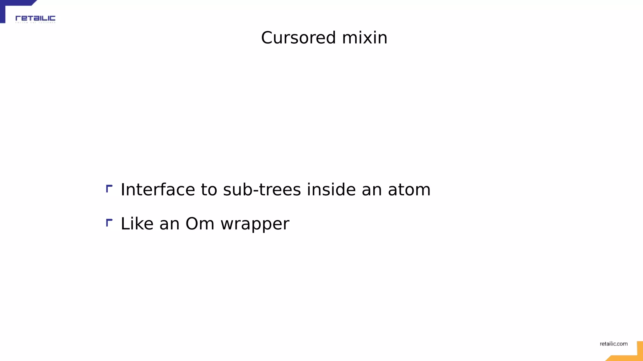 Cursored mixin Interface to sub-trees inside an atom Like an Om wrapper 
