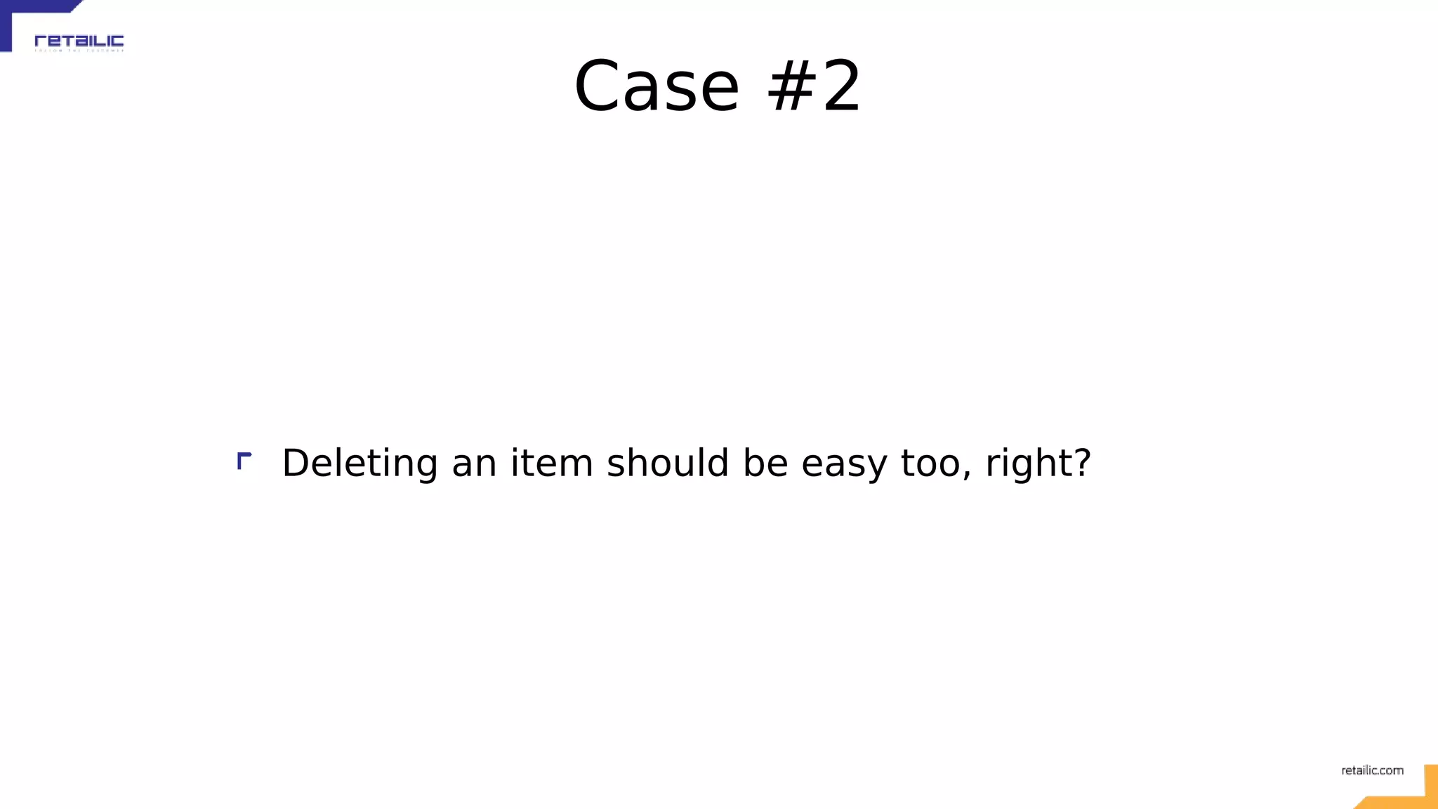 Case #2 Deleting an item should be easy too, right? 