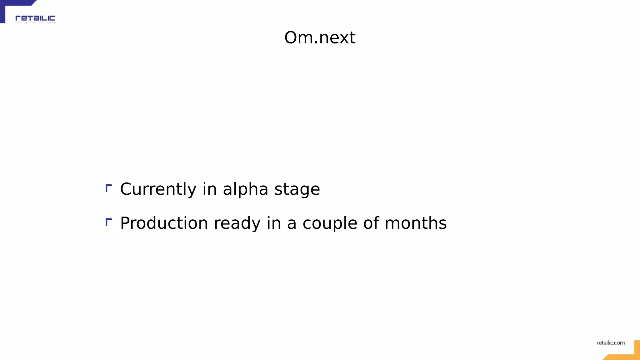 Om.next Currently in alpha stage Production ready in a couple of months 