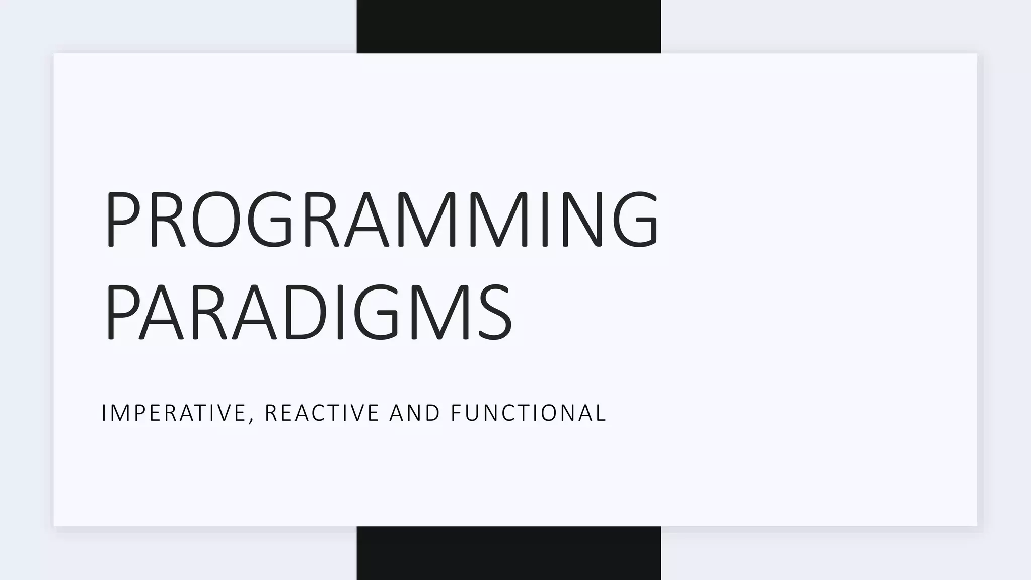PROGRAMMING PARADIGMS IMPERATIVE, REACTIVE AND FUNCTIONAL 